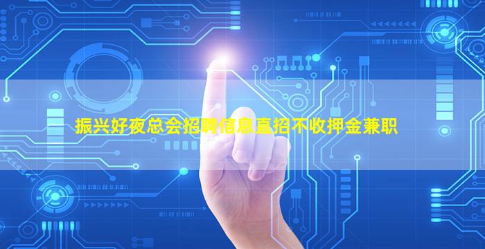 振兴好夜总会招聘信息直招不收押金兼职